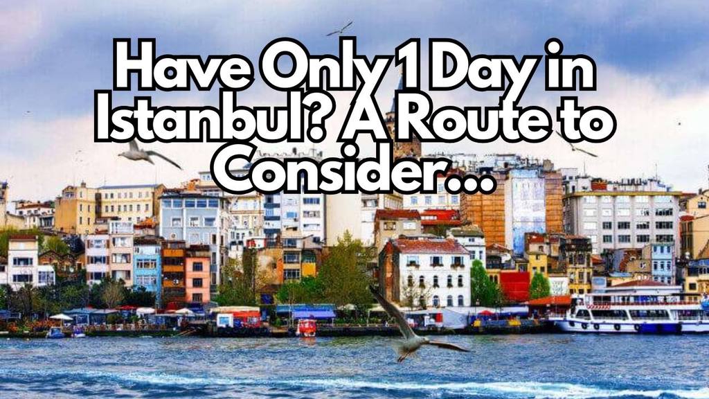 A Route for Those Who Have Only 1 Day to Explore Istanbul