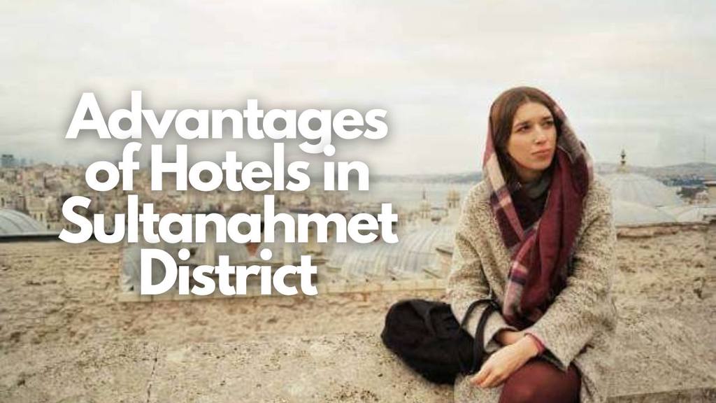 Advantages of Hotels in Sultanahmet District