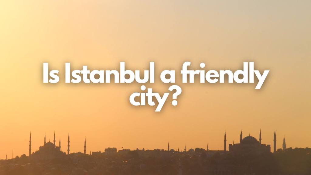 Is Istanbul a friendly city