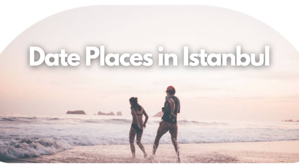 Romantic Istanbul: 5 Places for the Perfect Date