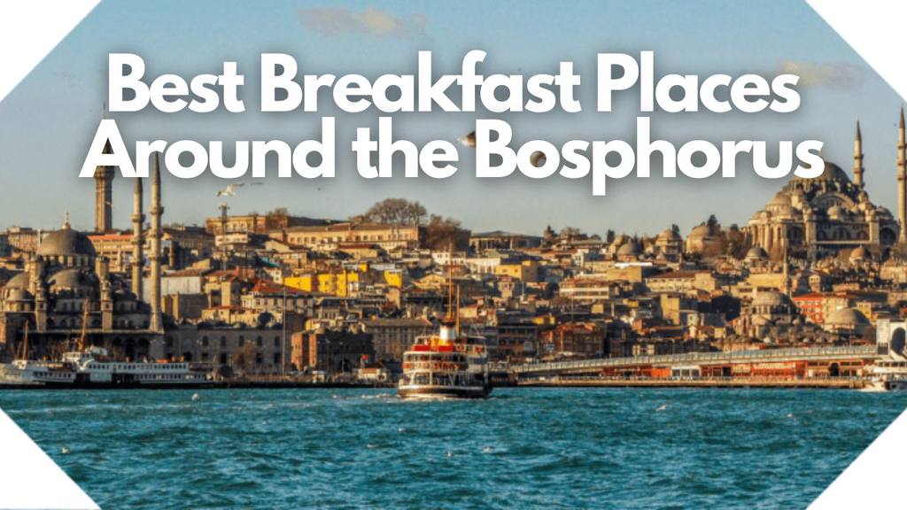 The Best Breakfast Places on The Bosphorus