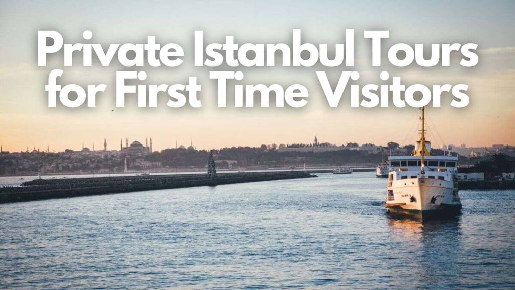 Top 3 Private Istanbul Tours for First Time Visitors