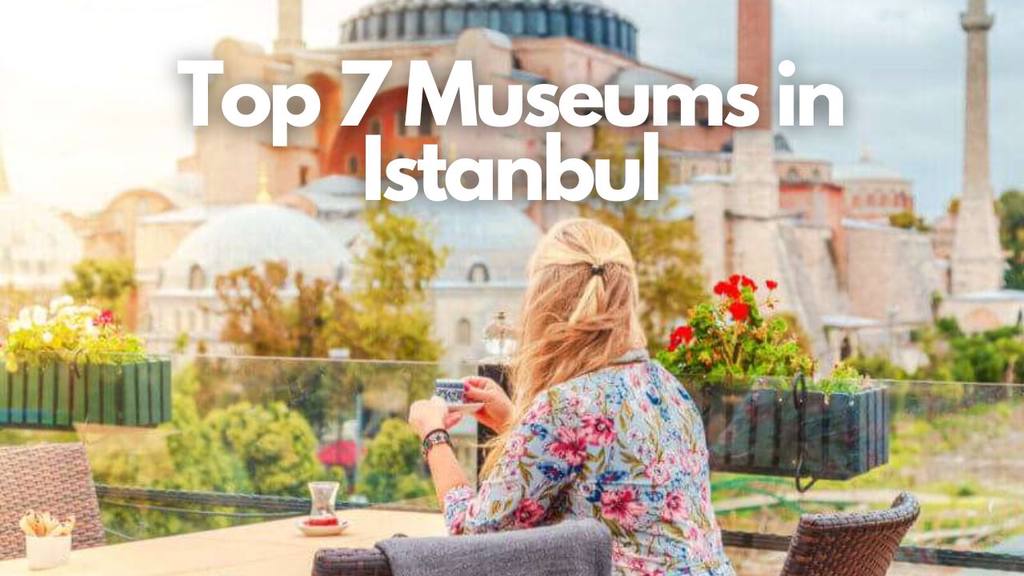 Top 7 Museums in Istanbul