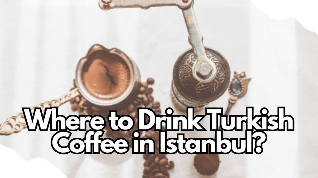 Where to Drink Turkish Coffee in Istanbul