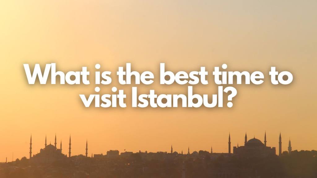 what is the best time to visit istanbul