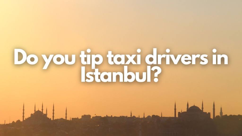 do you tip taxi drivers in istanbul?