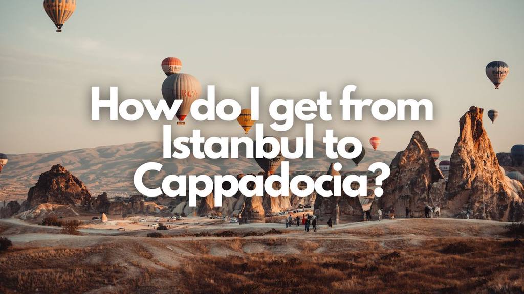 How do I get from Istanbul to Cappadocia