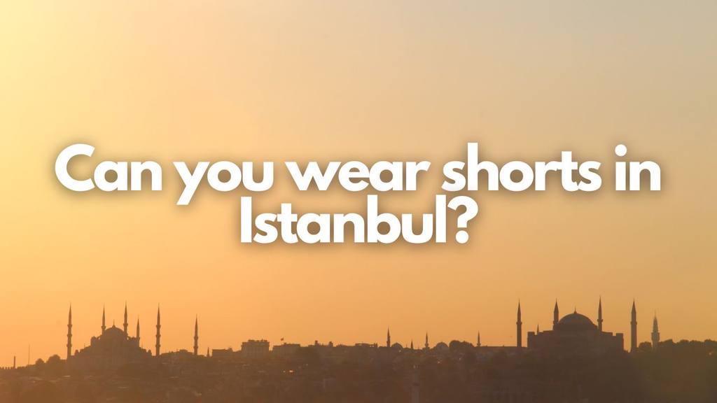 can you wear shorts in istanbul