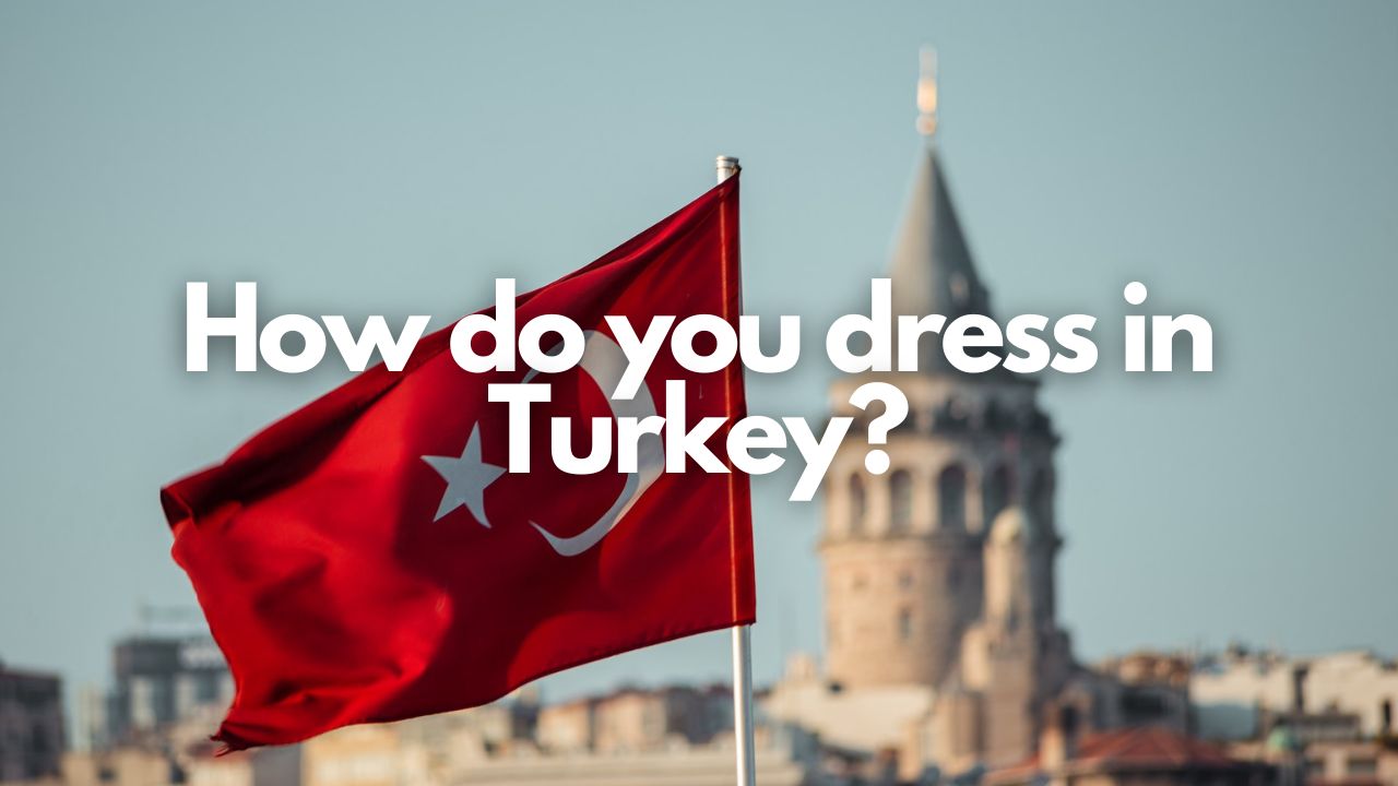 How do you dress in Turkey?
