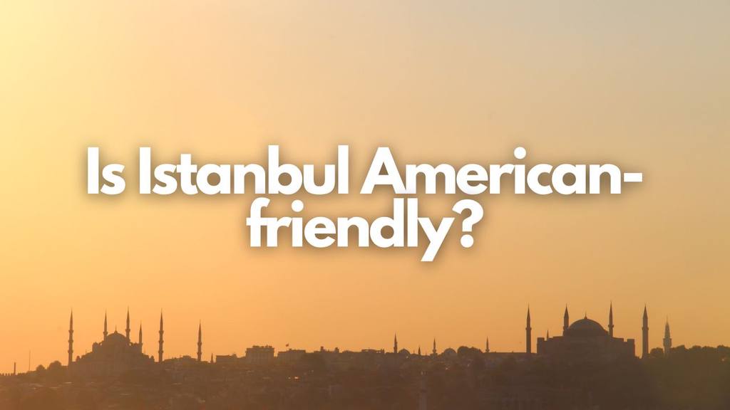 Is Istanbul American-friendly