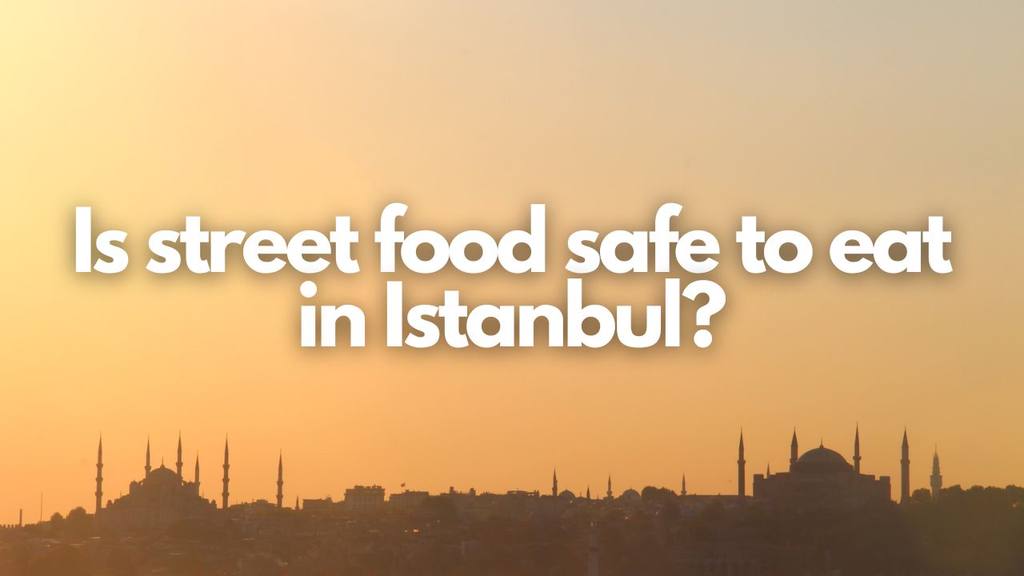 Is street food safe to eat in Istanbul