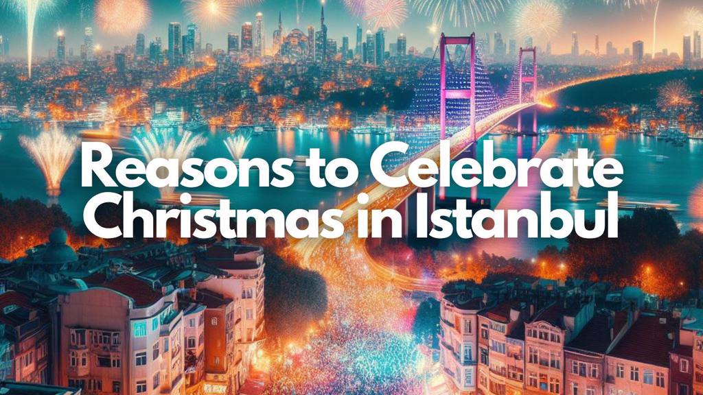 reasons to celebrate christmas in istanbul