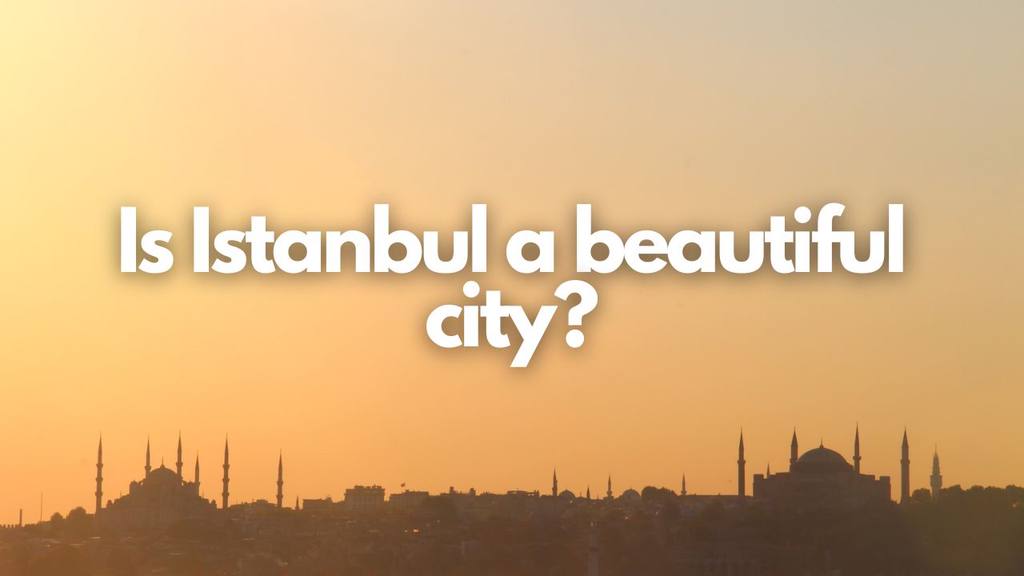 Is Istanbul a beautiful city?