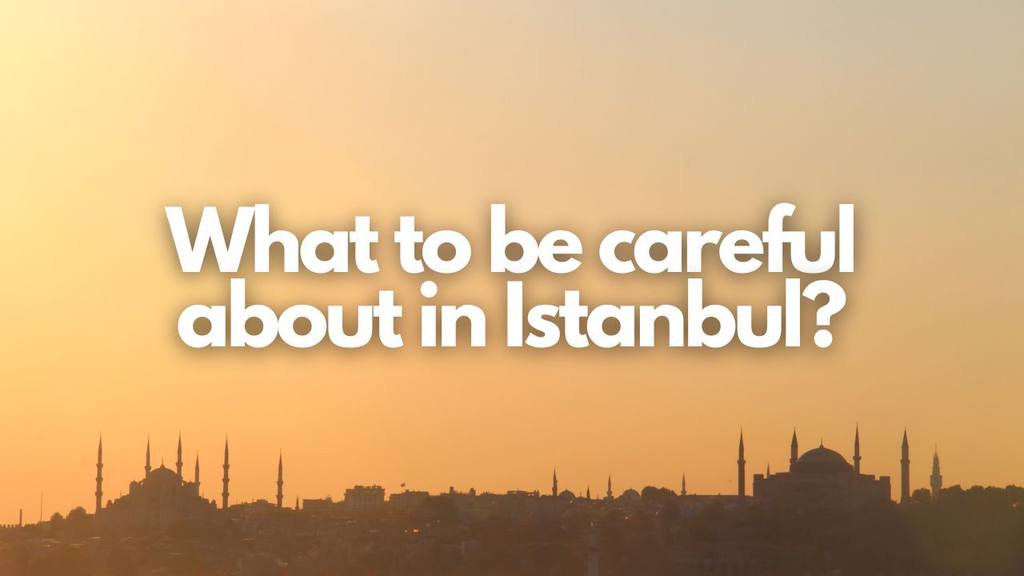 What to be careful about in Istanbul