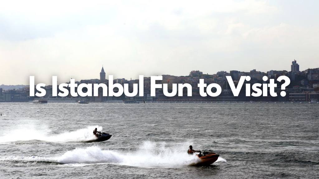 is istanbul fun to visit